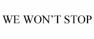 WE WON’T STOP
