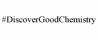 #DISCOVERGOODCHEMISTRY