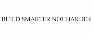 BUILD SMARTER NOT HARDER