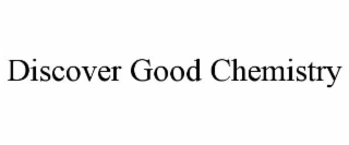 DISCOVER GOOD CHEMISTRY