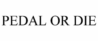 PEDAL OR DIE