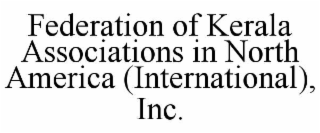 FEDERATION OF KERALA ASSOCIATIONS IN NORTH AMERICA (INTERNATIONAL), INC.