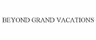 BEYOND GRAND VACATIONS
