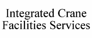 INTEGRATED CRANE FACILITIES SERVICES