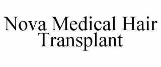 NOVA MEDICAL HAIR TRANSPLANT
