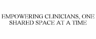 EMPOWERING CLINICIANS, ONE SHARED SPACE AT A TIME