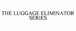 THE LUGGAGE ELIMINATOR SERIES