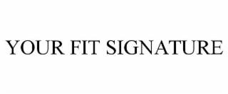 YOUR FIT SIGNATURE
