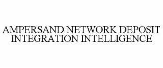 AMPERSAND NETWORK DEPOSIT INTEGRATION INTELLIGENCE