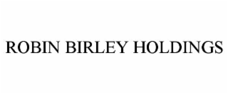 ROBIN BIRLEY HOLDINGS