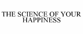 THE SCIENCE OF YOUR HAPPINESS