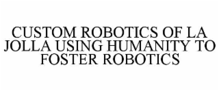 CUSTOM ROBOTICS OF LA JOLLA USING HUMANITY TO FOSTER ROBOTICS