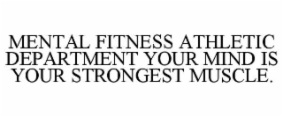 MENTAL FITNESS ATHLETIC DEPARTMENT YOUR MIND IS YOUR STRONGEST MUSCLE.