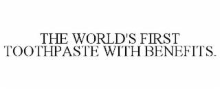 THE WORLD'S FIRST TOOTHPASTE WITH BENEFITS.