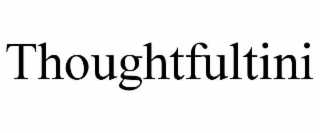 THOUGHTFULTINI