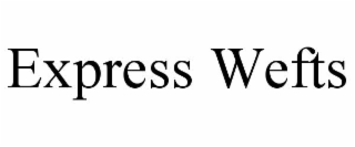 EXPRESS WEFTS