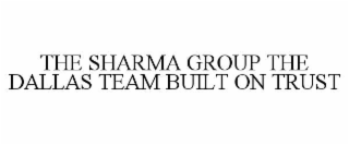 THE SHARMA GROUP THE DALLAS TEAM BUILT ON TRUST