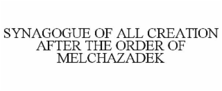 SYNAGOGUE OF ALL CREATION AFTER THE ORDER OF MELCHAZADEK