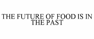 THE FUTURE OF FOOD IS IN THE PAST