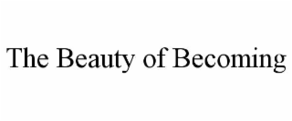THE BEAUTY OF BECOMING