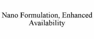 NANO FORMULATION, ENHANCED AVAILABILITY