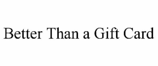 BETTER THAN A GIFT CARD