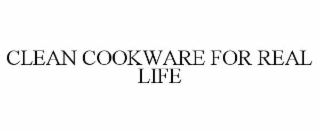 CLEAN COOKWARE FOR REAL LIFE