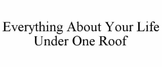 EVERYTHING ABOUT YOUR LIFE UNDER ONE ROOF