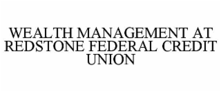 WEALTH MANAGEMENT AT REDSTONE FEDERAL CREDIT UNION