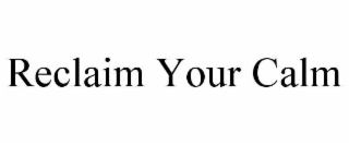 RECLAIM YOUR CALM