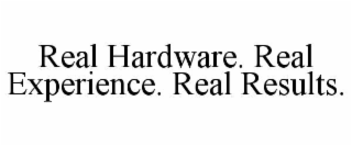 REAL HARDWARE. REAL EXPERIENCE. REAL RESULTS.