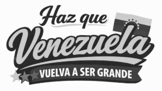 HAZ QUE VENEZUELA VUELVA A SER GRANDE