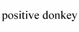 POSITIVE DONKEY