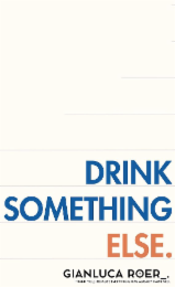 DRINK SOMETHING ELSE. GIANLUCA ROER_. THANK YOU, BECAUSE EVERYTHING HAS ALREADY HAPPENED.
