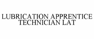 LUBRICATION APPRENTICE TECHNICIAN LAT