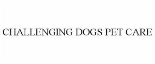 CHALLENGING DOGS PET CARE