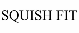 SQUISH FIT