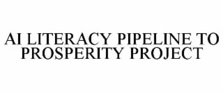AI LITERACY PIPELINE TO PROSPERITY PROJECT
