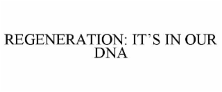 REGENERATION: IT’S IN OUR DNA
