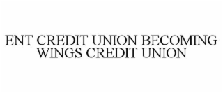 ENT CREDIT UNION BECOMING WINGS CREDIT UNION