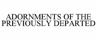 ADORNMENTS OF THE PREVIOUSLY DEPARTED