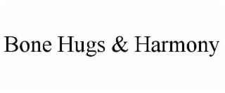 BONE HUGS & HARMONY