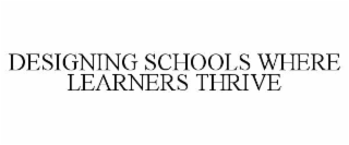 DESIGNING SCHOOLS WHERE LEARNERS THRIVE