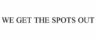 WE GET THE SPOTS OUT