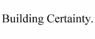 BUILDING CERTAINTY.