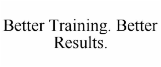BETTER TRAINING. BETTER RESULTS.