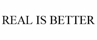 REAL IS BETTER