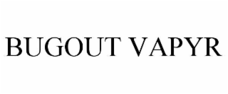 BUGOUT VAPYR