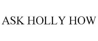 ASK HOLLY HOW