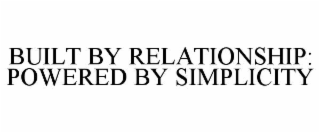 BUILT BY RELATIONSHIP: POWERED BY SIMPLICITY
